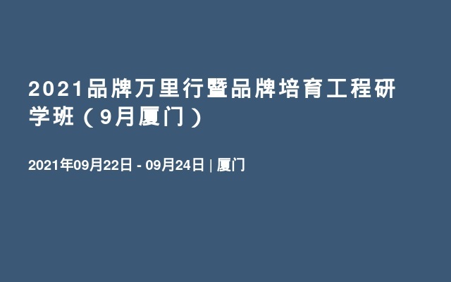 2021品牌万里行暨品牌培育工程研学班（9月厦门）