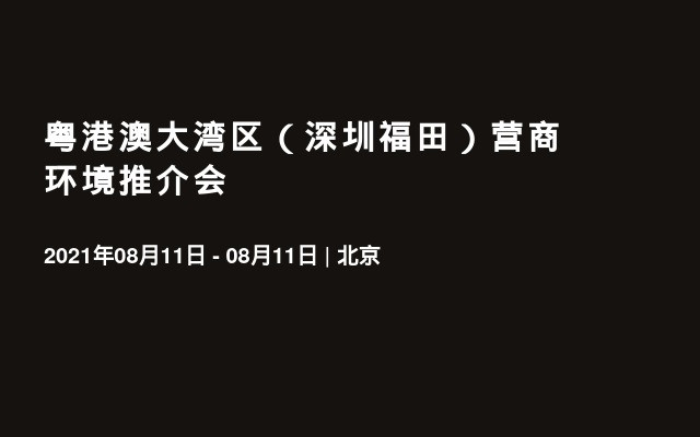 粤港澳大湾区（深圳福田）营商环境推介会