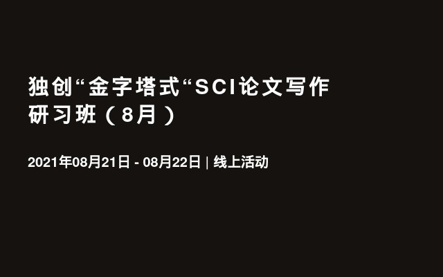 独创 金字塔式 Sci论文写作研习班 8月 门票优惠 活动家官网报名