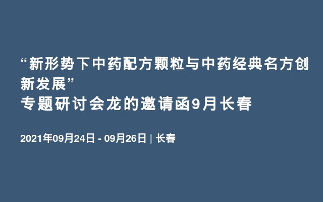 “新形势下中药配方颗粒与中药经典名方创新发展” 专题研讨会龙的邀请函9月长春