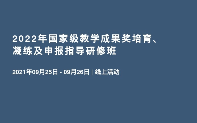 2022年國家級教學(xué)成果獎培育、凝練及申報指導(dǎo)研修班