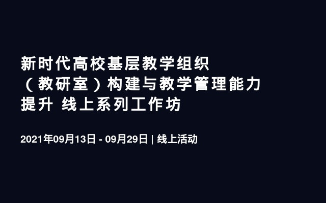 新时代高校基层教学组织（教研室）构建与教学管理能力提升 线上系列工作坊