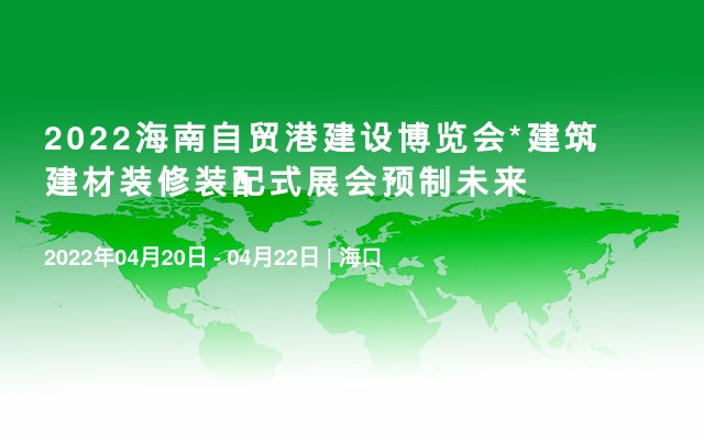 2022海南自贸港建设博览会*建筑建材装修装配式展会预制未来