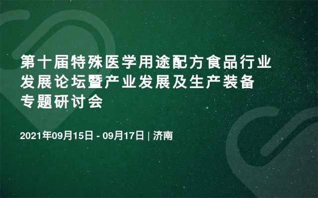 第十届特殊医学用途配方食品行业发展论坛暨产业发展及生产装备专题研讨会