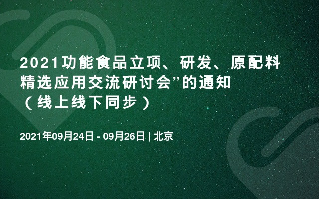 2021功能食品立项、研发、原配料精选应用交流研讨会”的通知（线上线下同步）