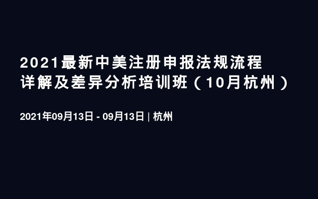 2021最新中美注册申报法规流程详解及差异分析培训班（10月杭州）