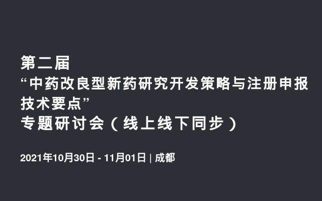 第二届“中药改良型新药研究开发策略与注册申报技术要点” 专题研讨会（线上线下同步）