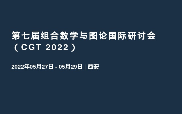 第七届组合数学与图论国际研讨会（CGT 2022）