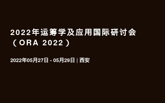 2022年运筹学及应用国际研讨会（ORA 2022）