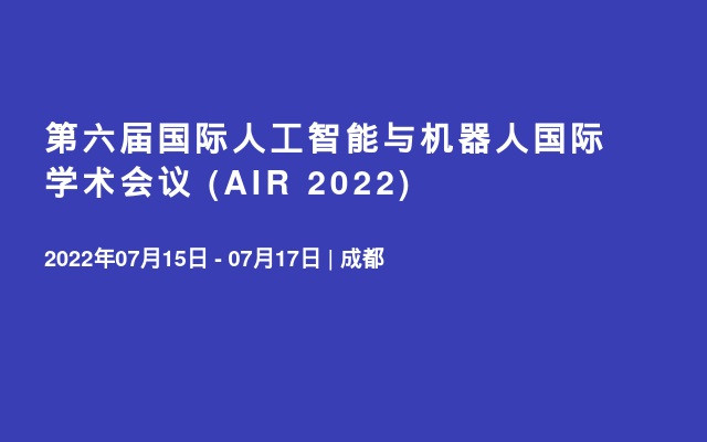 第六屆國際人工智能與機器人國際學術會議 (AIR 2022) 