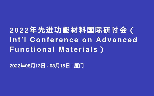 2022年先进功能材料国际研讨会（Int'l Conference on Advanced Functional Materials）