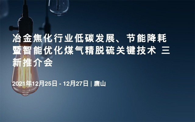 冶金焦化行业低碳发展、节能降耗暨智能优化煤气精脱硫关键技术 三新推介会