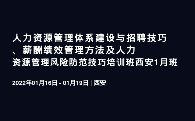 人力资源管理体系建设与招聘技巧、薪酬绩效管理方法及人力资源管理风险防范技巧培训班西安1月班