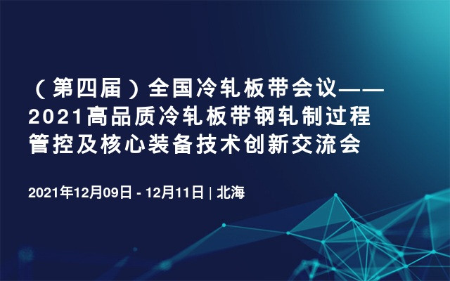 （第四届）全国冷轧板带会议——2021高品质冷轧板带钢轧制过程管控及核心装备技术创新交流会