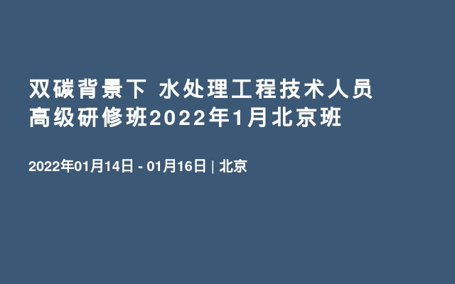 双碳背景下  水处理工程技术人员高级研修班2022年1月北京班