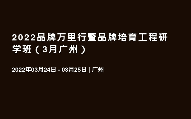 2022品牌万里行暨品牌培育工程研学班（3月广州）