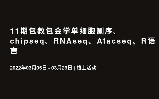 11期包教包会学单细胞测序、chipseq、RNAseq、Atacseq、R语言