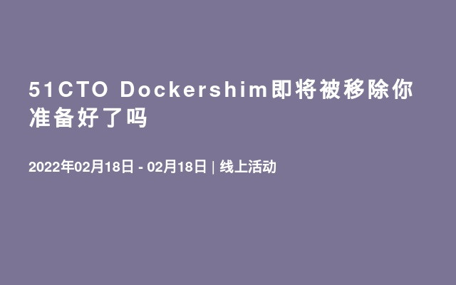 51CTO Dockershim即将被移除你准备好了吗