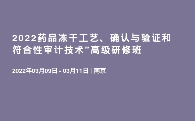 2022药品冻干工艺、确认与验证和符合性审计技术”高级研修班