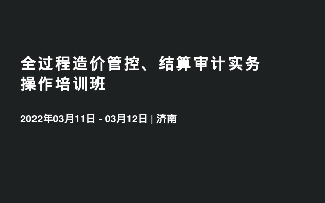 全过程造价管控、结算审计实务操作培训班