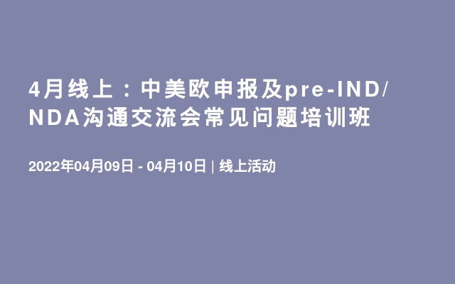 4月线上：中美欧申报及pre-IND/NDA沟通交流会常见问题培训班