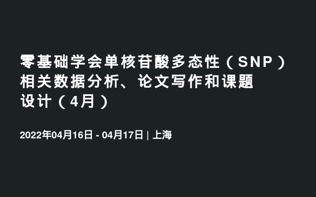 零基础学会单核苷酸多态性（SNP）相关数据分析、论文写作和课题设计（4月）