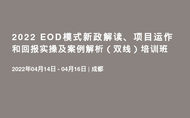 2022 EOD模式新政解读、项目运作和回报实操及案例解析（双线）培训班 