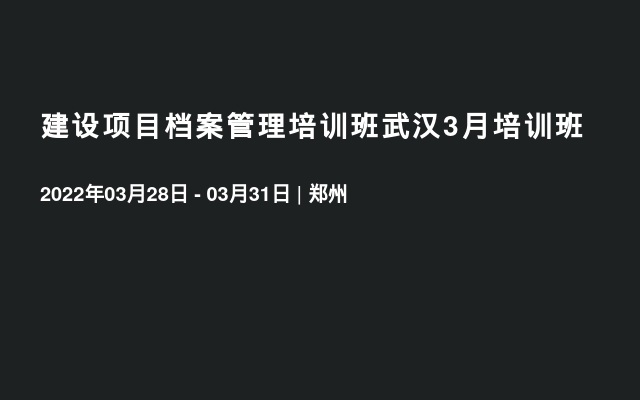 建设项目档案管理培训班武汉3月培训班