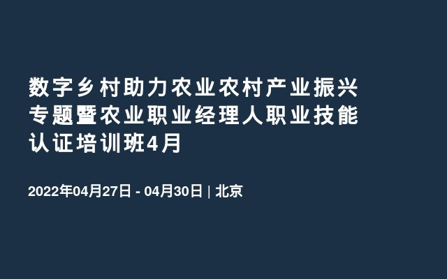 数字乡村助力农业农村产业振兴专题暨农业职业经理人职业技能认证培训班4月