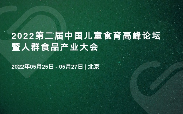 2022第二届中国儿童食育高峰论坛暨人群食品产业大会