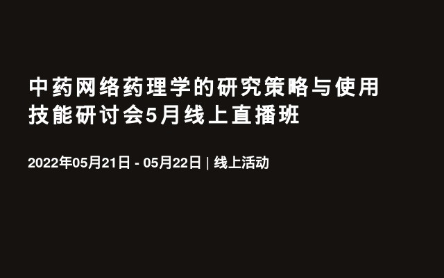 中药网络药理学的研究策略与使用技能研讨会5月线上直播班