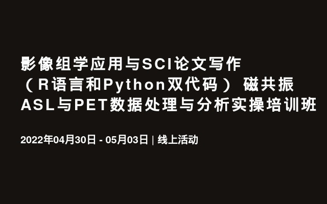 影像组学应用与SCI论文写作（R语言和Python双代码） 磁共振ASL与PET数据处理与分析实操培训班