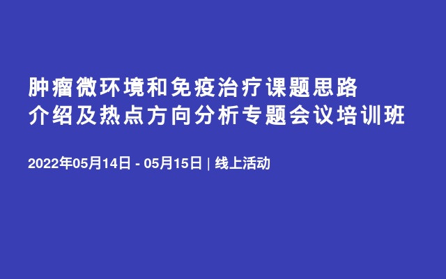 肿瘤微环境和免疫治疗课题思路介绍及热点方向分析专题会议培训班