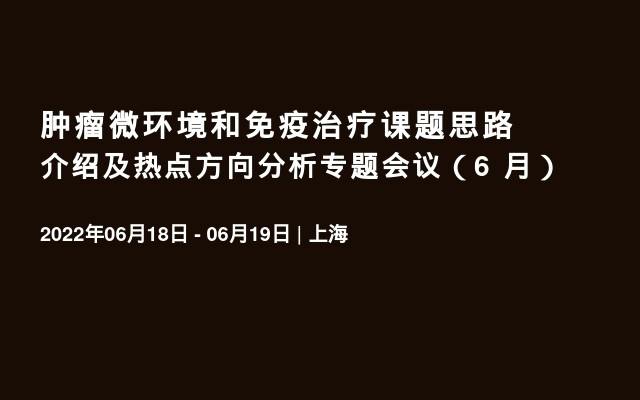 肿瘤微环境和免疫治疗课题思路介绍及热点方向分析专题会议（6  月）