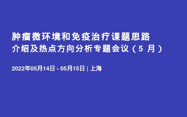 肿瘤微环境和免疫治疗课题思路介绍及热点方向分析专题会议（5  月）