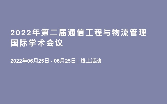 2022年第二届通信工程与物流管理国际学术会议