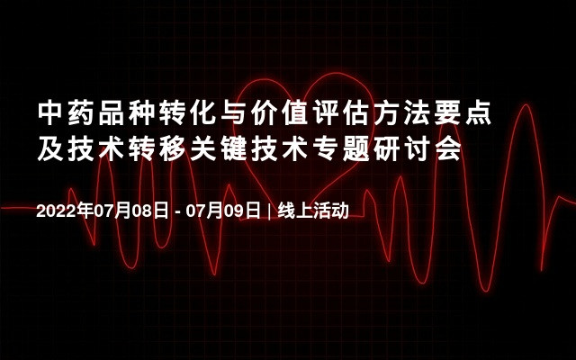 中药品种转化与价值评估方法要点及技术转移关键技术专题研讨会