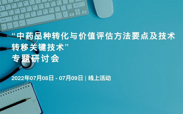 “中药品种转化与价值评估方法要点及技术转移关键技术” 专题研讨会