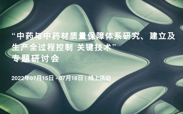 “中药与中药材质量保障体系研究、建立及生产全过程控制 关键技术”专题研讨会