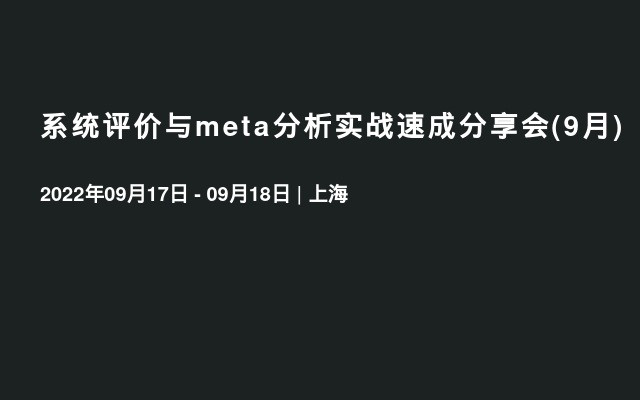 系统评价与meta分析实战速成分享会(9月)