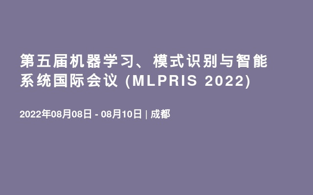 第五屆機(jī)器學(xué)習(xí)、模式識別與智能系統(tǒng)國際會議 (MLPRIS 2022)