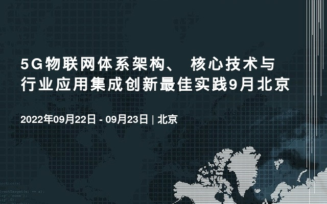 5G物聯網體系架構、 核心技術與行業應用集成創新最佳實踐9月北京