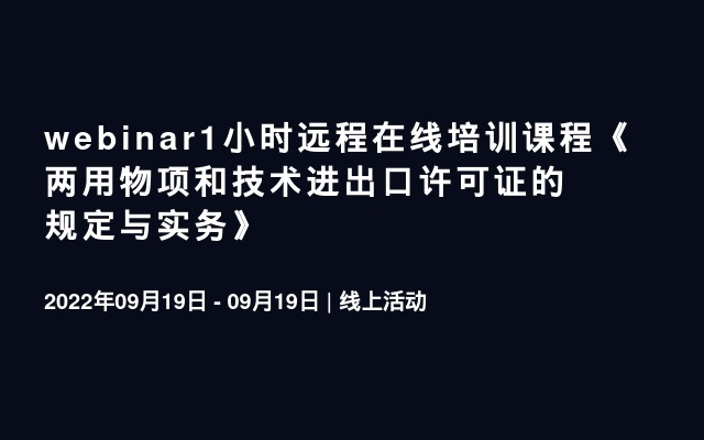 webinar1小时远程在线培训课程《两用物项和技术进出口许可证的规定与实务》