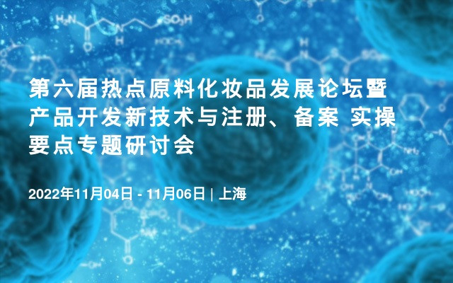 第六届热点原料化妆品发展论坛暨产品开发新技术与注册、备案 实操要点专题研讨会