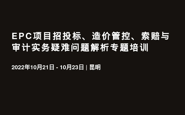 EPC项目招投标、造价管控、索赔与审计实务疑难问题解析专题培训