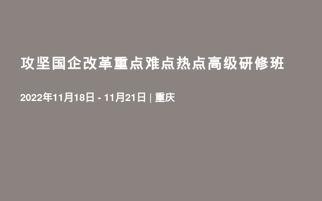 攻坚国企改革重点难点热点高级研修班