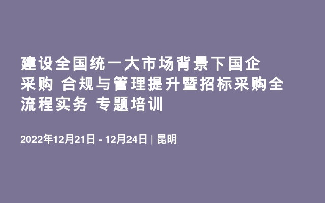 建设全国统一大市场背景下国企采购 合规与管理提升暨招标采购全流程实务 专题培训