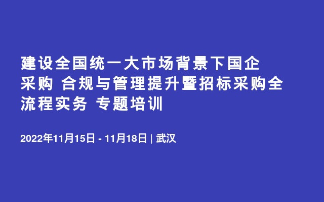 建设全国统一大市场背景下国企采购 合规与管理提升暨招标采购全流程实务 专题培训