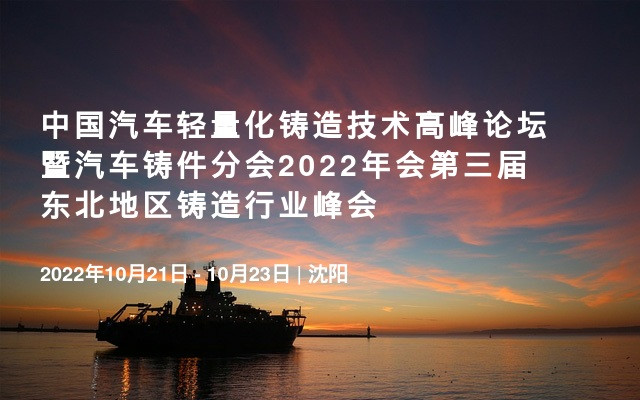 中国汽车轻量化铸造技术高峰论坛暨汽车铸件分会2022年会第三届东北地区铸造行业峰会