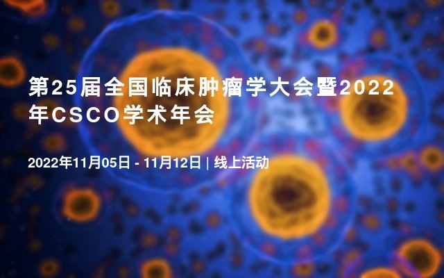 第25届全国临床肿瘤学大会暨2022年CSCO学术年会